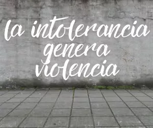 Lee más sobre el artículo La intolerancia genera violencia.