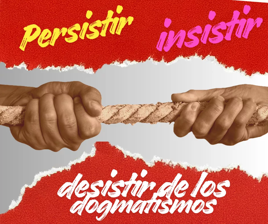 Lee más sobre el artículo Persistir, insistir y desistir de los dogmatismos.