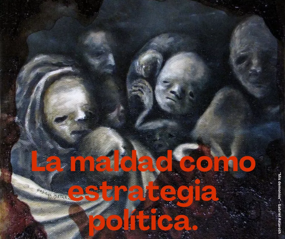 En este momento estás viendo La maldad como estrategia política.