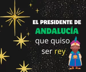 Lee más sobre el artículo El presidente de Andalucía que quiso ser rey.