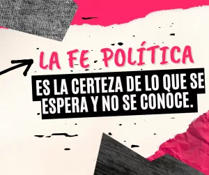 Lee más sobre el artículo La fe política es la certeza de lo que se espera y no se conoce.