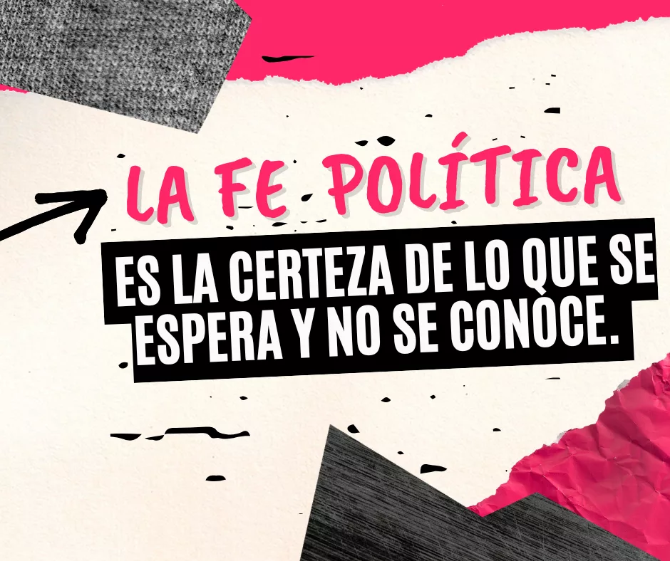 Lee más sobre el artículo La fe política es la certeza de lo que se espera y no se conoce.