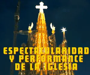 Lee más sobre el artículo La espectacularidad y performance de la Iglesia.