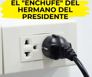 Lee más sobre el artículo El «enchufe» del hermano del presidente.