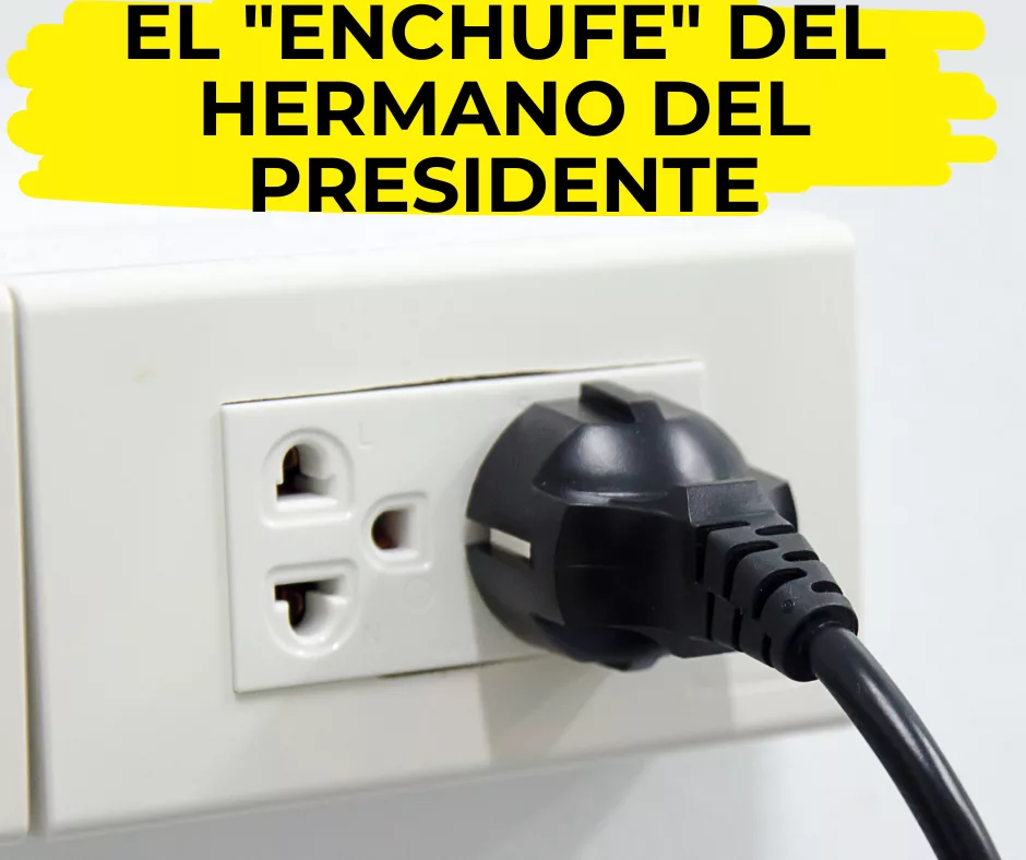 Lee más sobre el artículo El «enchufe» del hermano del presidente.